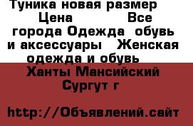 Туника новая размер 46 › Цена ­ 1 000 - Все города Одежда, обувь и аксессуары » Женская одежда и обувь   . Ханты-Мансийский,Сургут г.